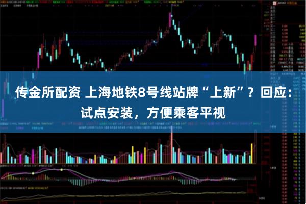 传金所配资 上海地铁8号线站牌“上新”？回应：试点安装，方便乘客平视