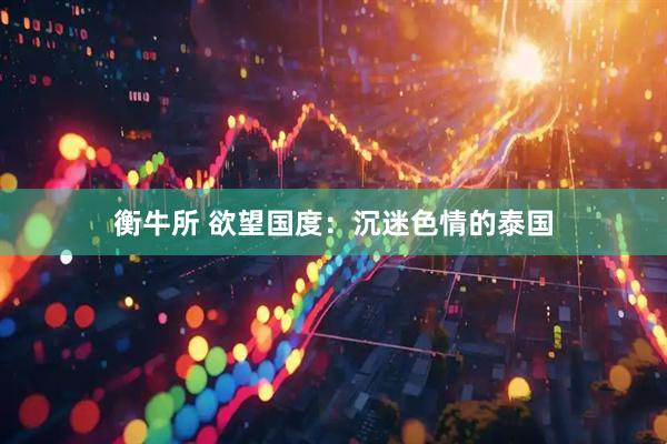 衡牛所 欲望国度：沉迷色情的泰国